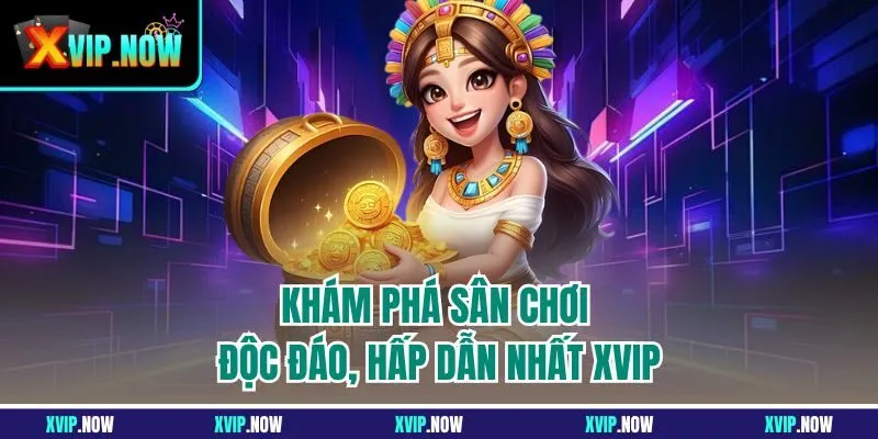 Khám phá sân chơi độc đáo, hấp dẫn nhất XVIP